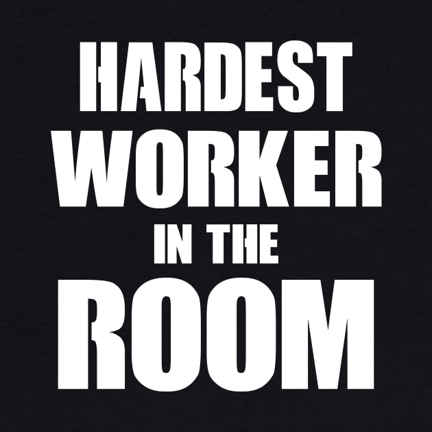 Hardest Worker In The Room by Kamisan Bos
